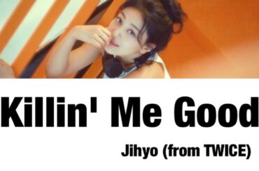 TWICE JIHYO(ジヒョ)「Killin' Me Good」歌詞/和訳/韓国語