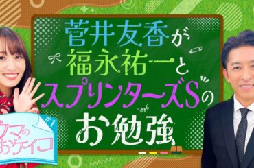 【菅井友香が生徒で福永祐一が先生！スプリンターズSを語りつくす！】菅井友香のウマのおケイコ＃１