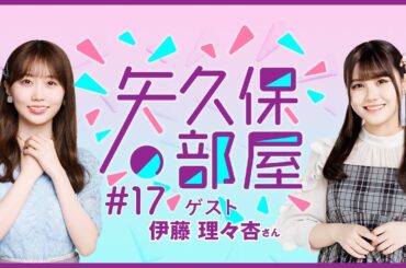 【公式】乃木フラ presents 矢久保の部屋 第17回【乃木坂的フラクタル】