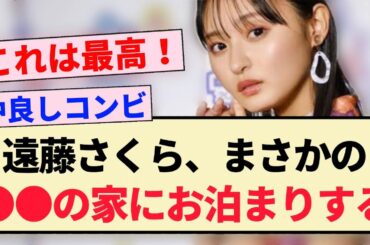 【朗報】遠藤さくら、まさかの○○の家にお泊まりした模様！！【乃木坂46・4期生】