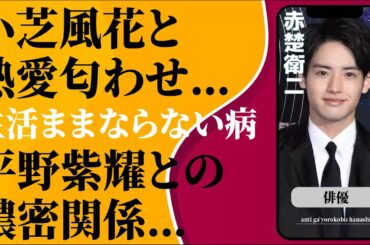 赤楚衛二と小芝風花との熱愛匂わせの数々…平野紫耀との友達以上の関係に言葉を失う…「ゾン100」でも有名な俳優の日常も満足に送れない“病気”の正体に驚きを隠せない…