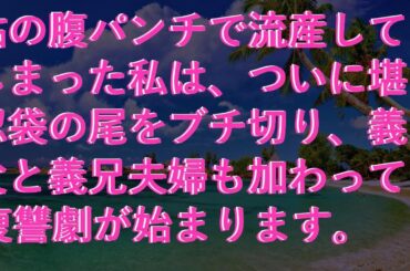【スカッ】 姑の腹パンチで流産してしまった私は、ついに堪忍袋の尾をブチ切り、義父と義兄夫婦も加わって復讐劇が始まります。