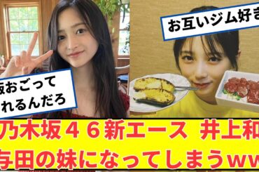 乃木坂の新エース井上和ちゃんが妹になりたい先輩メンバーは与田祐希ｗｗ【2ch5chなんjネットの反応】