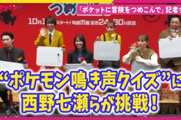 “ポケモン鳴き声クイズ”に西野七瀬、内田理央らが挑戦！激ムズ問題に苦戦!? 木ドラ24「ポケットに冒険をつめこんで」記者会見
