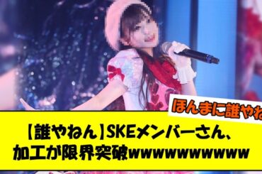 【誰やねん】SKEメンバーさん、加工が限界突破wwwwwwwwww【2ch】