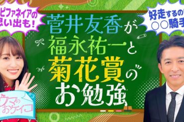 【菊花賞を勝つのは○○騎手！？福永祐一先生が徹底分析！】菅井友香のウマのおケイコ＃３