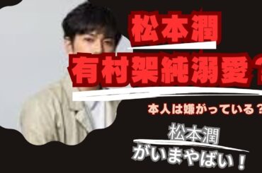 松本潤、有村架純を「溺愛」も本人は快く思っていない可能性