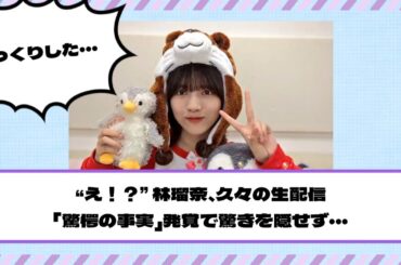 【乃木坂46】“え！？” 林瑠奈、久々の生配信『驚愕の事実』発覚で驚きを隠せず・・・