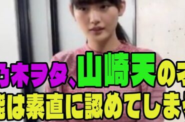 【乃木坂46・櫻坂46】 乃木ヲタ、山崎天の才能は素直に認めてしまう