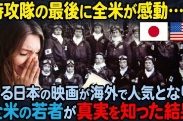 【海外の反応】「最後まで涙が止まらない」壮絶な最後を迎えた特攻隊員の映画を見たアメリカの若者が、歴史の真実を知った結果…