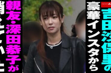 吉田沙保里 の 豪華インスタ から 親友 ・ 深田恭子 が 消えていた NEWSポストセブン