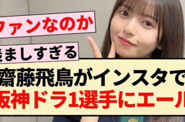 【元乃木坂46】齋藤飛鳥がインスタで阪神ドラ1選手にエールを送る!!【下村海翔】