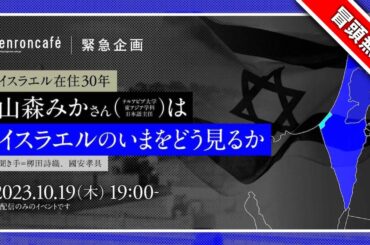 【冒頭無料・緊急企画】山森みか　聞き手＝栁田詩織、國安孝具「イスラエル在住30年 山森みかさんはイスラエルのいまをどう見るか」#ゲンロン231019 @M_LevyYamamori