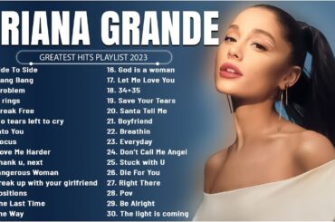 Ariana Grande - Greatest Hits Full Album - Best Songs Collection 2023
