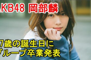 AKB48岡部麟 27歳の誕生日にグループ卒業発表
