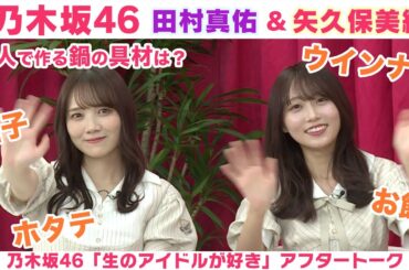 【乃木坂46】田村真佑＆矢久保美緒　秋の旅行先＆２人の特製鍋「生のアイドルが好き」アフタートーク