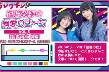 【相沢梨紗の偏愛りさ～ち】VOL.5「読書の秋 前編」ゲスト：虹のコンキスタドール 岡田彩夢【でんぱ組.inc】