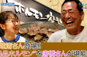 【御意見番が食べてみた！】番外編！！中畑清さん登場！！中畑さんゆかりの「ホルモン家族」に唐橋ユミさんが訪問！！
