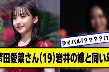芦田愛菜さん（19）ハライチ岩井の嫁と同い年【ネットの反応】#美女bra #芦田愛菜