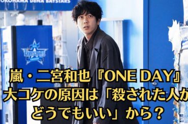 嵐・二宮和也『ONE DAY』大コケの原因は「殺された人がどうでもいい」から？
