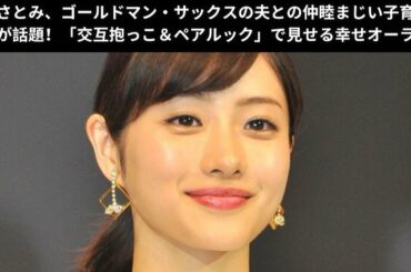 石原さとみ、ゴールドマン・サックスの夫との仲睦まじい子育て姿が話題！「交互抱っこ＆ペアルック」で見せる幸せオーラ