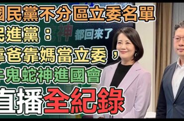 【直播完整版】國民黨不分區立委名單 民進黨：靠爸靠媽當立委，牛鬼蛇神進國會｜三立新聞網 SETN.com