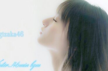 winter...46min bgm - nogizaka46 (audio)