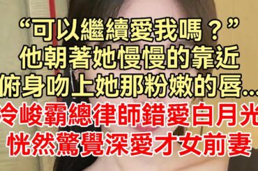 《霸总律师大人，轻点疼！》上集：他朝着她慢慢的靠近，慢慢的俯身，吻上她那粉嫩的唇，而脑子像是被按了暂停键一样，暧昧的瞬间，两人的心都在剧烈的跳动着..冷峻霸總律師錯愛白月光，恍然驚覺深愛才女前妻