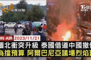 緬北衝突升級 泰國借道中國撤僑 為擋預算 阿爾巴尼亞議場烈焰竄【1121FOCUS世界新聞LIVE】