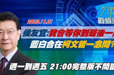 【完整版不間斷】侯友宜:我會等你到最後一刻 藍白合在柯文哲一念間？少康戰情室20231121