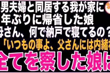 【スカッと】長男夫婦と同居する我が家に３年ぶりに帰省した娘。納戸で蹲って寝る私に「何でこんな所で寝てるの？」私「いつもの事よ、父さんには内緒にしてね、心配するから…」全てを察した娘は…【感動する話】