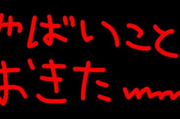 【雑談】やばいこと起きたｗｗｗｗｗ