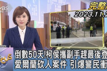 【1200完整版】倒數50天! 柯侯攜副手趕最後登記 愛爾蘭砍人案件 引爆警民衝突｜韋家齊｜FOCUS世界新聞20231124 @tvbsfocus