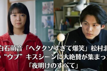 上白石萌音「ヘタクソすぎて爆笑」松村北斗の“ウブ”キスシーンに大絶賛が集まった「夜明けのすべて」