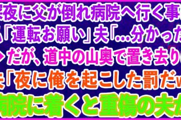 【スカッとする話】深夜に父が倒れ病院へ行く事になった私「あなた運転をお願い」夫「   分かった」→だが、道中の山奥で置き去りに夫「深夜に俺を起こした罰だｗ」数時間後、病院に着