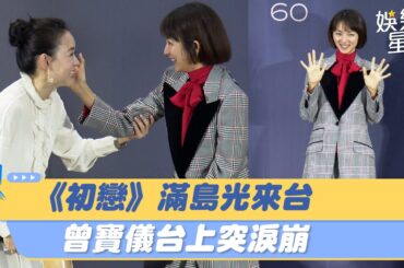 《初戀》滿島光來台！曾寶儀記者會上突淚崩　背後原因曝光｜三立娛樂星聞