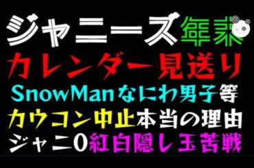 【ジャニーズ】Snow Man なにわ男子等のカレンダー見送り「カウコン中止本当の理由」ジャニ0紅白、隠し玉苦戦かっ
