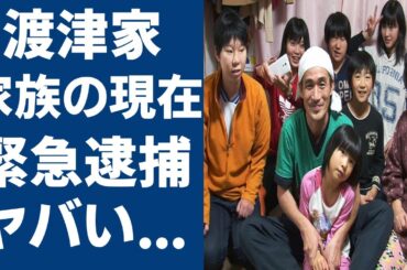 渡津家の暴露された悲惨すぎる現在の生活や放送禁止になった本当の理由が…緊急逮捕された事件の真相に言葉を失う...『大家族』三女の遥が施設送りにした子供らの現在に一同驚愕！