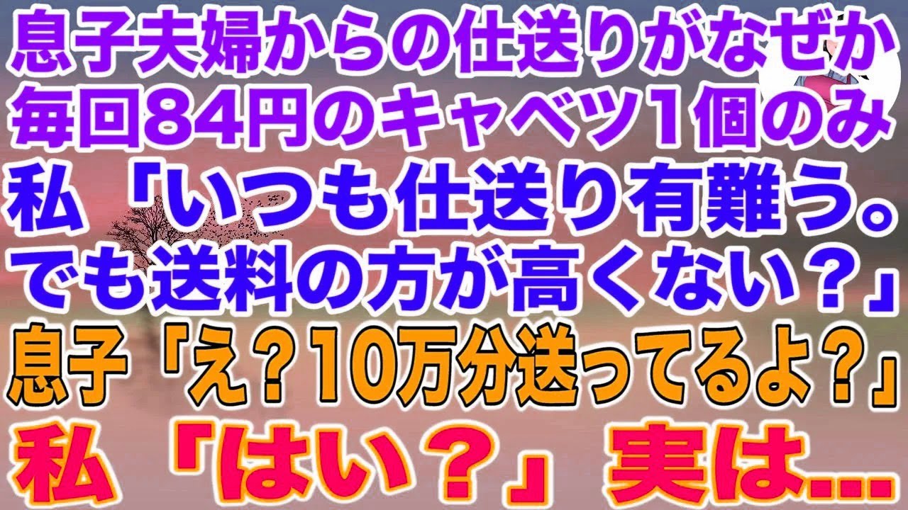 【スカッと総集編】息子夫婦からの仕送りかなぜか毎回84円のキャベツ1個のみ。私「いつも仕送り有難う。でも送料の方が高くない?」→息子「え?毎月10万円分送ってるよ?」私「はい?」実は 【スカッと総集編】息子夫婦からの仕送りかなぜか毎回84円のキャベツ1個のみ。私「いつも仕送り有難う。でも送料の方が高くない?」→息子「え?毎月10万円分送ってるよ?」私「はい?」実は