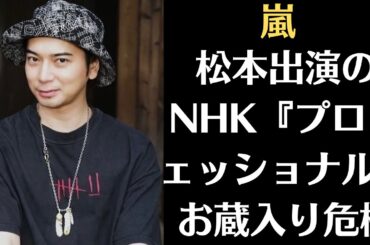 嵐の松本潤の“仕事の流儀”の行方や、いかに――。松本出演のNHK『プロフェッショナル』お蔵入り危機！「小栗旬を撮ったディレクター」ご指名も水の泡か
