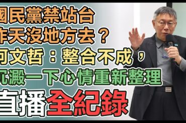 【直播完整版】國民黨禁站台昨天沒地方去？柯文哲：整合不成，沉澱一下心情重新整理