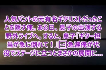 【スカッと】www人気バントの元有名ギタリストだったことを隠す俺。ある日、息子の出演する野外ライブへ。すると、息子「ギター担当が急に倒れて！」➡︎急遽俺が代役でステージに立つとまさかの展開に…【感動】