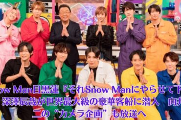 Snow Man目黒蓮『それSnow Manにやらせて下さい』深澤辰哉が世界最大級の豪華客船に潜入　向井康二の“カメラ企画”も放送へ
