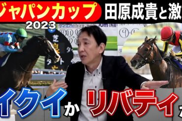 【ジャパンカップ2023】元天才騎手・田原成貴と徹底討論！イクイノックスとリバティアイランド強いのはどっち？《切り抜き》