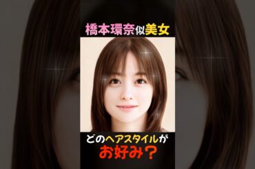 【変化】えっ？橋本環奈ちゃん似美女のどのヘアースタイルが好き？#shorts