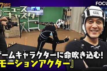 【情報7daysニュースキャスター】 FOCUS：ゲームキャラクターに命吹き込む！モーションアクター