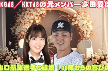 AKB48／HKT48の元メンバー多田愛佳が山口航輝選手と結婚！OG陣からの喜びの声