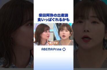 「 食いっぱぐれるかも…」柴田阿弥の出産論 #アベプラ #shorts