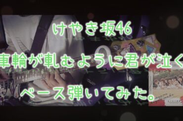 けやき坂46『車輪が軋むように君が泣く』ベース弾いてみた。