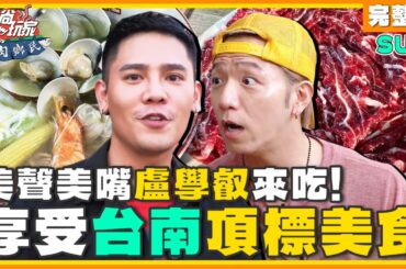 [SUB] 美聲美嘴盧學叡來吃！享受台南頂標美食 | 小禎.大飛.盧學叡 SuperTaste Taitung | 食尚玩家魚肉鄉民 完整版 20231128